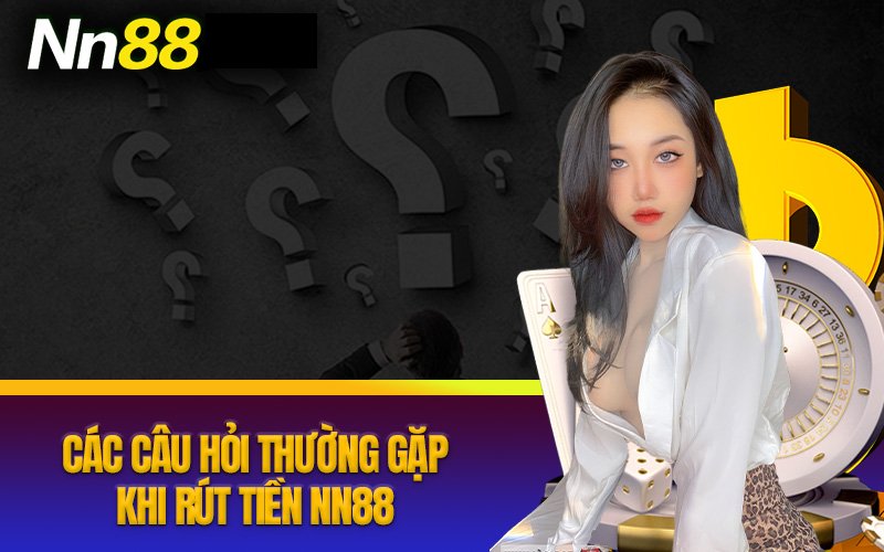 Các câu hỏi thường gặp khi rút tiền Nn88