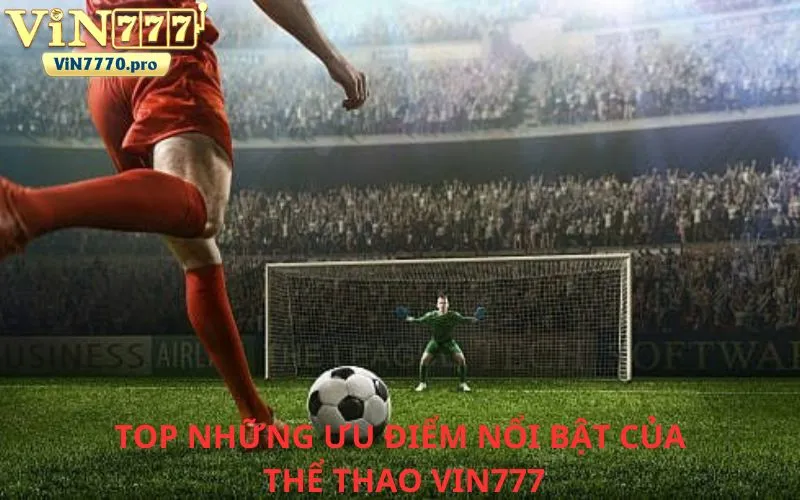 Top những ưu điểm nổi bật của Thể thao VIN777