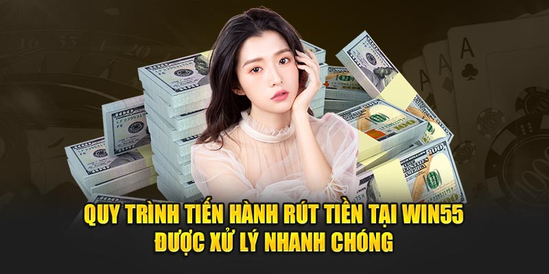 Quy trình tiến hành rút tiền tại Win55 được xử lý nhanh chóng